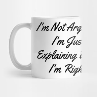 I'm Not Arguing I'm Just Explaining Why I'm Right Mug